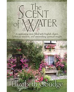 The Scent of Water: A Captivating Story Filled With English Charm, Luminous Wisdom, and Astonishing Spiritual Insight