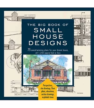 The Big Book of Small House Designs: 75 Award-Winning Plans for Your Dream House, 1,250 Square Feet or Less