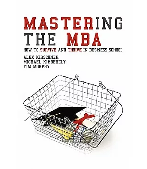 Mastering the MBA: How to Survive and Thrive in Business School