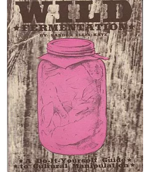 Wild Fermentation: A Do-it-Yourself Guide to Cultural Manipulation