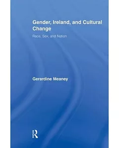 Gender, Ireland, and Cultural Change: Race, Sex, and Nation