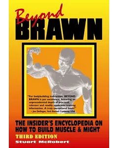 Beyond Brawn: The Insider’s Encyclopedia on How to Build Muscle & Might