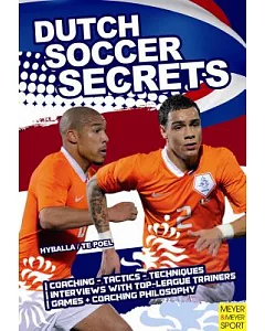 Dutch Soccer Secrets: Playing and Coaching Philosophy, Coaching, Tactics, Technique