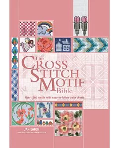 The Cross Stitch Motif Bible: Over 1000 Motifs with Easy-to-Follow Color Charts