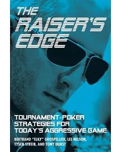 The Raiser’s Edge: Tournament-Poker Strategies for Today’s Aggressive Game