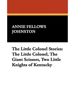 The Little Colonel Stories: The Little Colonel, The Giant Scissors, Two Little Knights of Kentucky