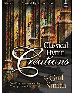Classical Hymn Creations: Solo Piano Arrangements for Worship, Concerts, or Recitals