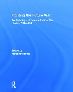 Fighting the Future War: An Anthology of Science Fiction War Stories, 1914-1945