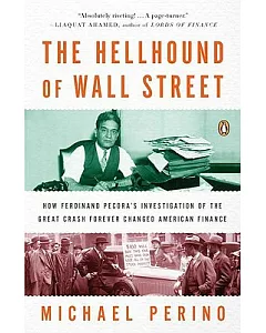 The Hellhound of Wall Street: How Ferdinand Pecora’s Investigation of the Great Crash Forever Changed American Finance