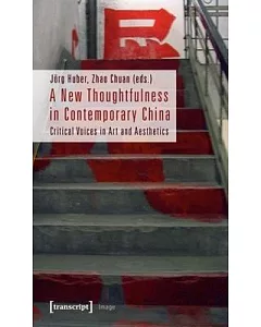A New Thoughtfulness in Contemporary China: Critical Voices in Art and Aesthetics