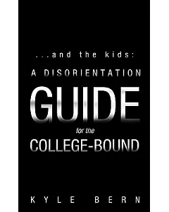 And the Kids: A Disorientation Guide for the College-bound