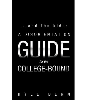 And the Kids: A Disorientation Guide for the College-bound