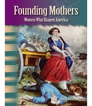Founding Mothers, Women Who Shaped America: Women Who Shaped America