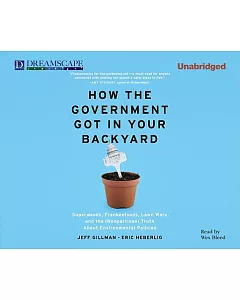 How the Government Got in Your Backyard: Superweeds, Frankenfoods, Lawn Wars, and the (Nonpartisian) Truth About Environmental P