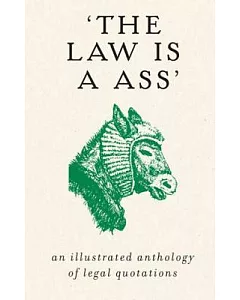 The Law Is an Ass: An Illustrated Anthology of Legal Quotations