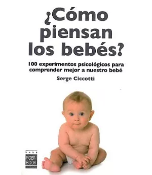 Como piensan los bebes? / How Babies Think?: 100 Experimentos Psicologicos Para Comprender Mejor a Nuestro Bebe