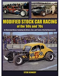Modified Stock Car Racing of the ’60s and ’70s: An Illustrated History Featuring the Drivers, Cars, and Tracks of the Northeaste