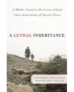 A Lethal Inheritance: A Mother Uncovers the Science Behind Three Generations of Mental Illness