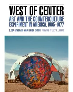 West of Center: Art and the Counterculture Experiment in America, 1965-1977