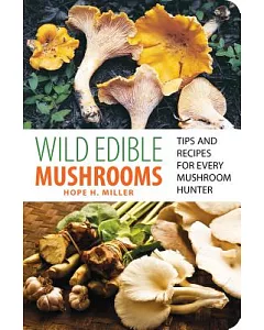 Wild Edible Mushrooms: Tips and Recipes for Every Mushroom Hunter