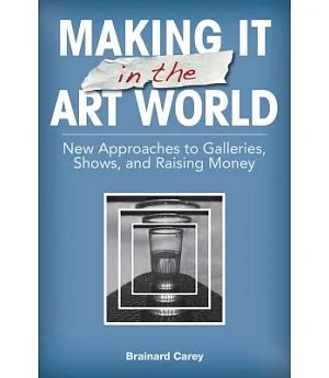 Making It in the Art World: New Approaches to Galleries, Shows, and Raising Money