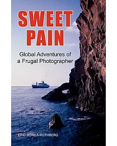 Sweet Pain: Global Adventures of a Frugal Photographer