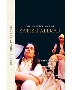 Collected Plays of Satish Alekar: The Dread Departure, Deluge, the Terrorist, Dynasts, Begum Barve, Mickey and the Memsahib