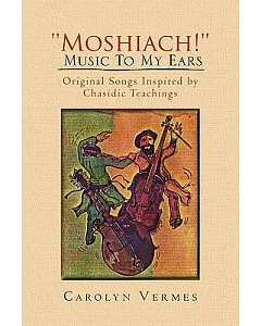 Moshiach! Music to My Ears: Original Songs Inspired by Chasidic Teachings