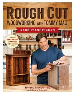 Rough Cut Woodworking With Tommy MAC: 12 Step-by-Step Projects