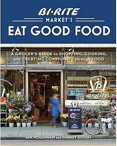 Bi-rite Market’s Eat Good Food: A Grocer’s Guide to Shopping, Cooking & Creating Community Through Food