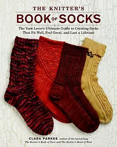 The Knitter’s Book of Socks: The Yarn Lover’s Ultimate Guide to Creating Socks That Fit Well, Feel Great, and Last a Lifetime