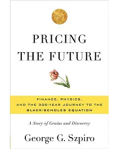 Pricing the Future: Finance, Physics, and the 300-year Journey to the Black-Scholes Equation: A Story of Genius and Discovery
