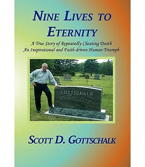 Nine Lives to Eternity: A True Story of Repeatedly Cheating Death an Inspirational and Faith-Driven Human Triumph