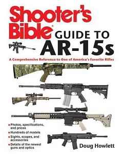 Shooter’s Bible Guide to AR-15s: A Comprehensive Reference to One of America’s Favorite Rifles