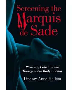 Screening the Marquis de Sade: Pleasure, Pain and the Transgressive Body in Film