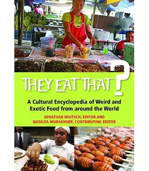 They Eat That?: A Cultural Encyclopedia of Weird and Exotic Food from Around the World