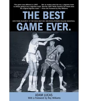 The Best Game Ever: How Frank McGuire’s ’57 Tar Heels Beat Wilt and Revolutionized College Basketball