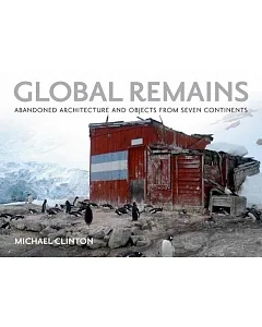 Global Remains: Abandoned Architecture and Objects from Seven Continents