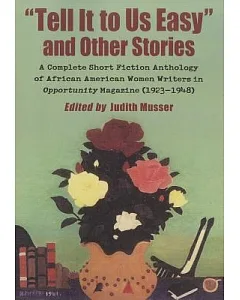 ��Tell It to Us Easy�� and Other Stories: A Complete Short Fiction Anthology of African American Women Writers in Opportunity Ma