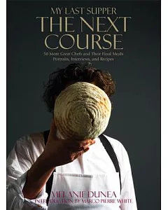 My Last Supper: The Next Course: 50 Great Chefs and Their Final Meals: Portraits, interviews, and Recipes
