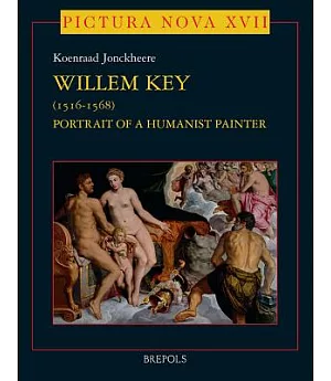 Willem Key 1516-1568: Portrait of a Humanist Painter