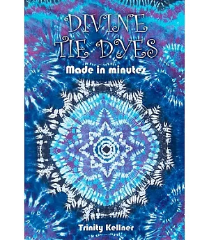 Divine Tie Dyes Made in Minutes: For Ages 8-80
