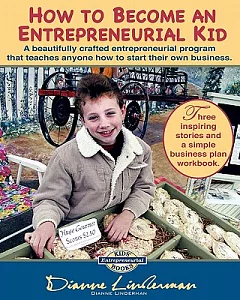 How to Become an Entrepreneurial Kid: Three Inspiring Stories and a Simple Business Plan Workbook. Great for Kids of All Ages an