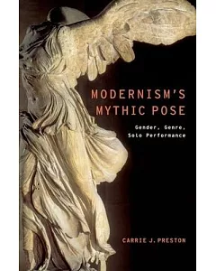 Modernism’s Mythic Pose: Gender, Genre, Solo Performance
