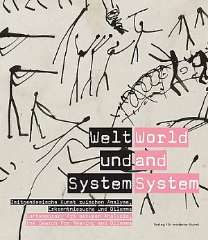 Welt und System / World and System: Zeitgenossische Kunst zwischen Analyse, Erkenntnissuche und Dilemma / Contemporary Art Betwe
