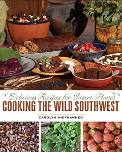 Cooking the Wild Southwest: Delicious Recipes for Desert Plants