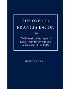 The Oxford francis Bacon: The Historie of the Raigne of King Henry the Seventh and Other Works of the 1620s