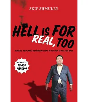 Hell Is for Real, Too: A Middle-Aged Accountant’s Astounding Story of His Trip to Hell and Back