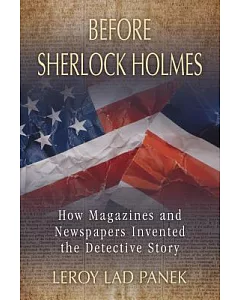 Before Sherlock Holmes: How Magazines and Newspapers Invented the Detective Story