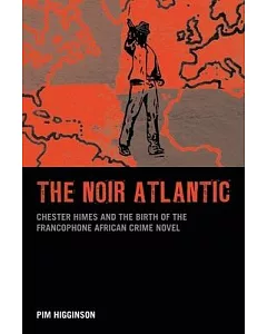 The Noir Atlantic: Chester Himes and the Birth of the Francophone African Crime Novel